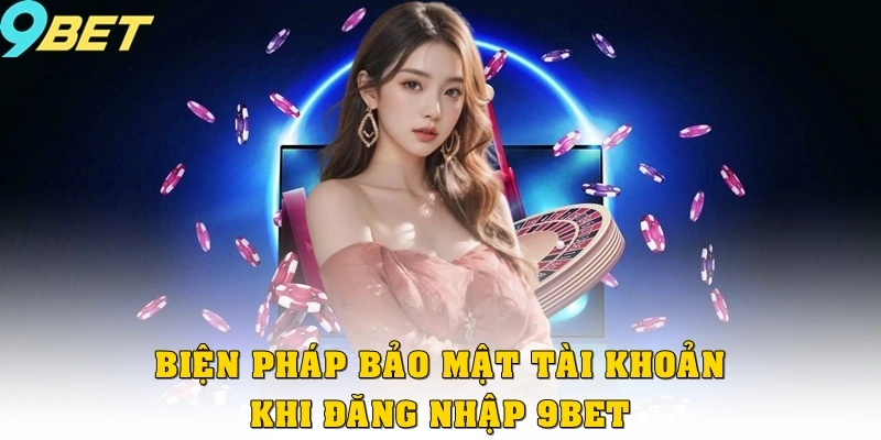Biện pháp bảo mật tài khoản khi đăng nhập 9bet