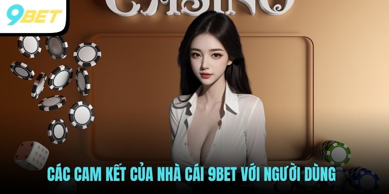 9BET - Hệ Sinh Thái Cá Cược Trực Tuyến Uy Tín Tại Việt Nam 36 Các cam kết của nhà cái 9BET với người dùng