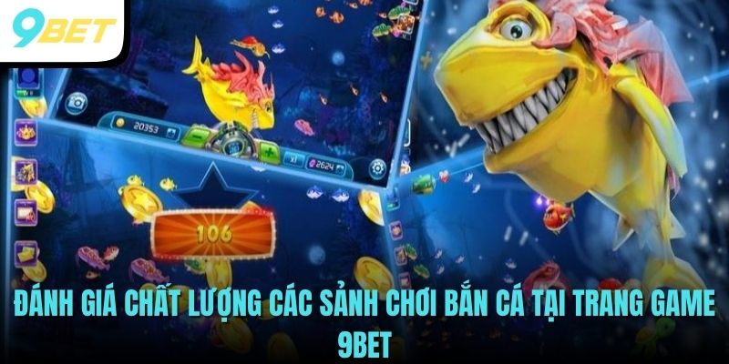 Đánh giá chất lượng các sảnh chơi Bắn Cá tại trang game 9BET
