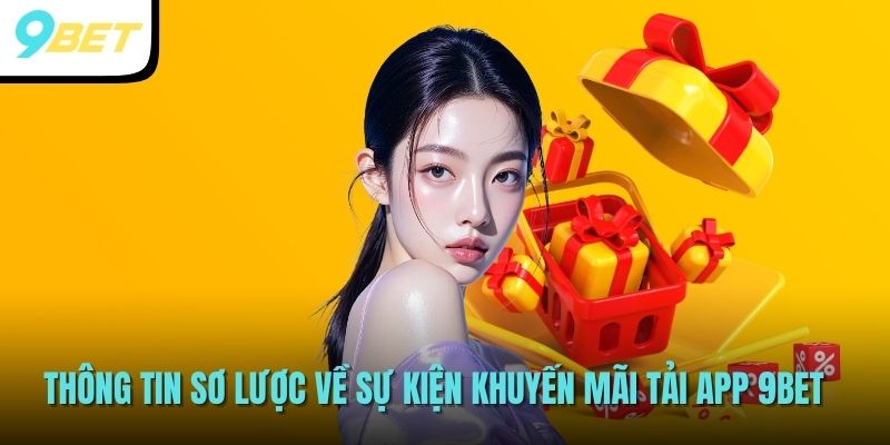 Khuyến Mãi Tải App - Sự Kiện Quà Tặng 9BET Thưởng Lớn 300% 2 Thông tin sơ lược về sự kiện khuyến mãi tải app 9BET