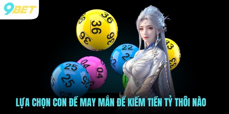 Lựa chọn con đề may mắn để kiếm tiền tỷ thôi nào