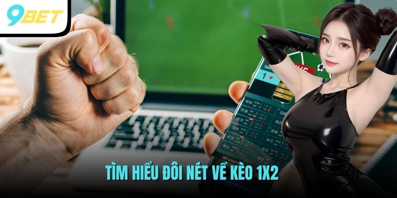 Kèo 1x2 - Thể Loại Cá Cược Bóng Đá Hot Nhất Tại 9BET 2 Tìm hiểu đôi nét về kèo 1x2