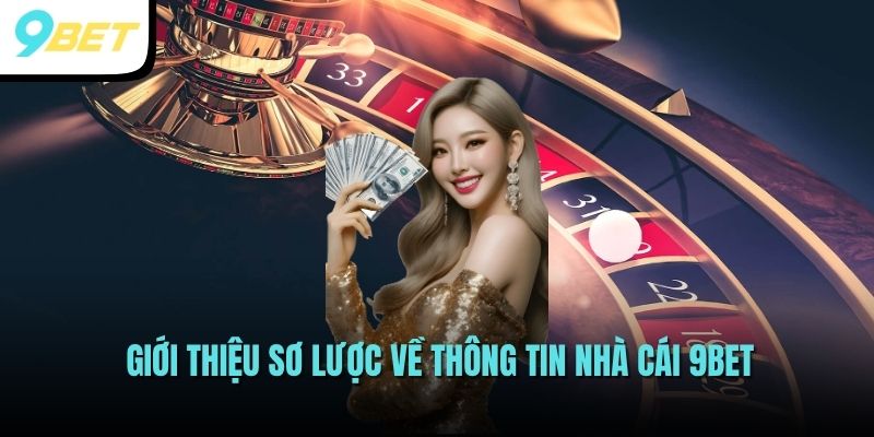 Tổng Quan 9BET 1 Giới thiệu sơ lược về thông tin nhà cái 9BET